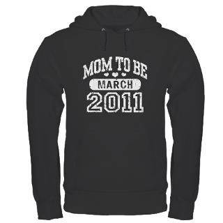 2011 Gifts  2011 Sweatshirts & Hoodies  Mom To Be March 2011