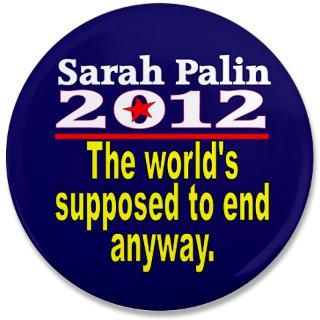 Anarchy Gifts  Anarchy Buttons  Palin 2012 Worlds ending an 3.5