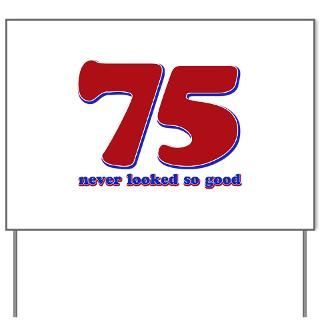 75 years never looked so good Yard Sign for $20.00