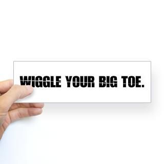 Wiggle your big toe Bumper Bumper Sticker for $4.25