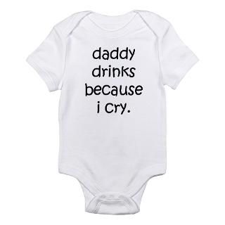 Daddy Drinks Because I Cry Infant Creeper Body Suit by wannamakeout