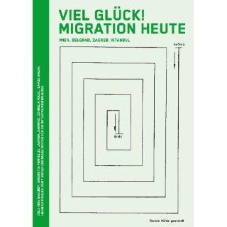 Viel Glück Migration heute Perspektiven aus Wien, Belgrad, Zagreb