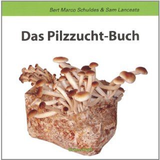 Das Pilzzucht Buch Bert Marco Schuldes, Sam Lanceata