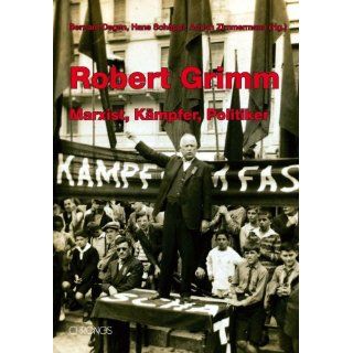 Robert Grimm Marxist, Kämpfer, Politiker Bernard Degen