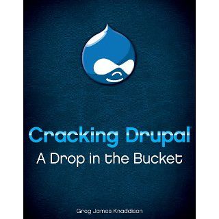 Cracking Drupal A Drop in the Bucket eBook Greg Knaddison 