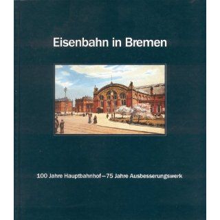 Eisenbahn in Bremen. 100 Jahre Hauptbahnhof   75 Jahre