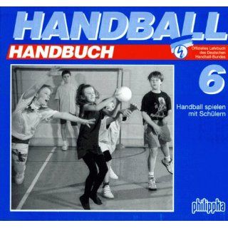Handball Handbuch, 6 Bde., Bd.6, Handball spielen mit Schülern