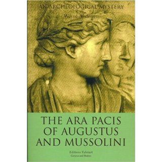 The Ara Pacis of Augustus and Mussolini An Archeological Mystery