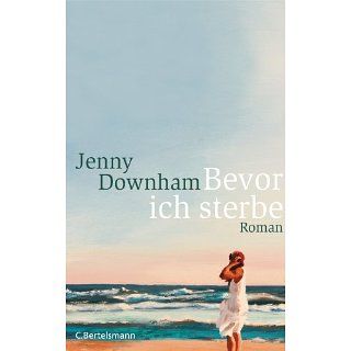 Bevor ich sterbe Roman eBook Jenny Downham, Astrid Arz 