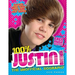 100% Justin Bieber The Unofficial Biography Evie Parker