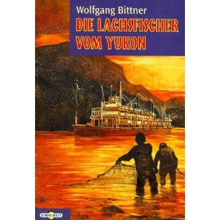 Die Lachsfischer vom Yukon. ( Ab 12 J.). Wolfgang Bittner