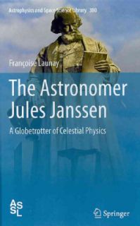 The Astronomer Jules Janssen A Globetrotter of Celestial Physics