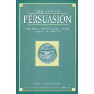 The Art of Persuasion Political Propaganda from Aeneas to Brutus